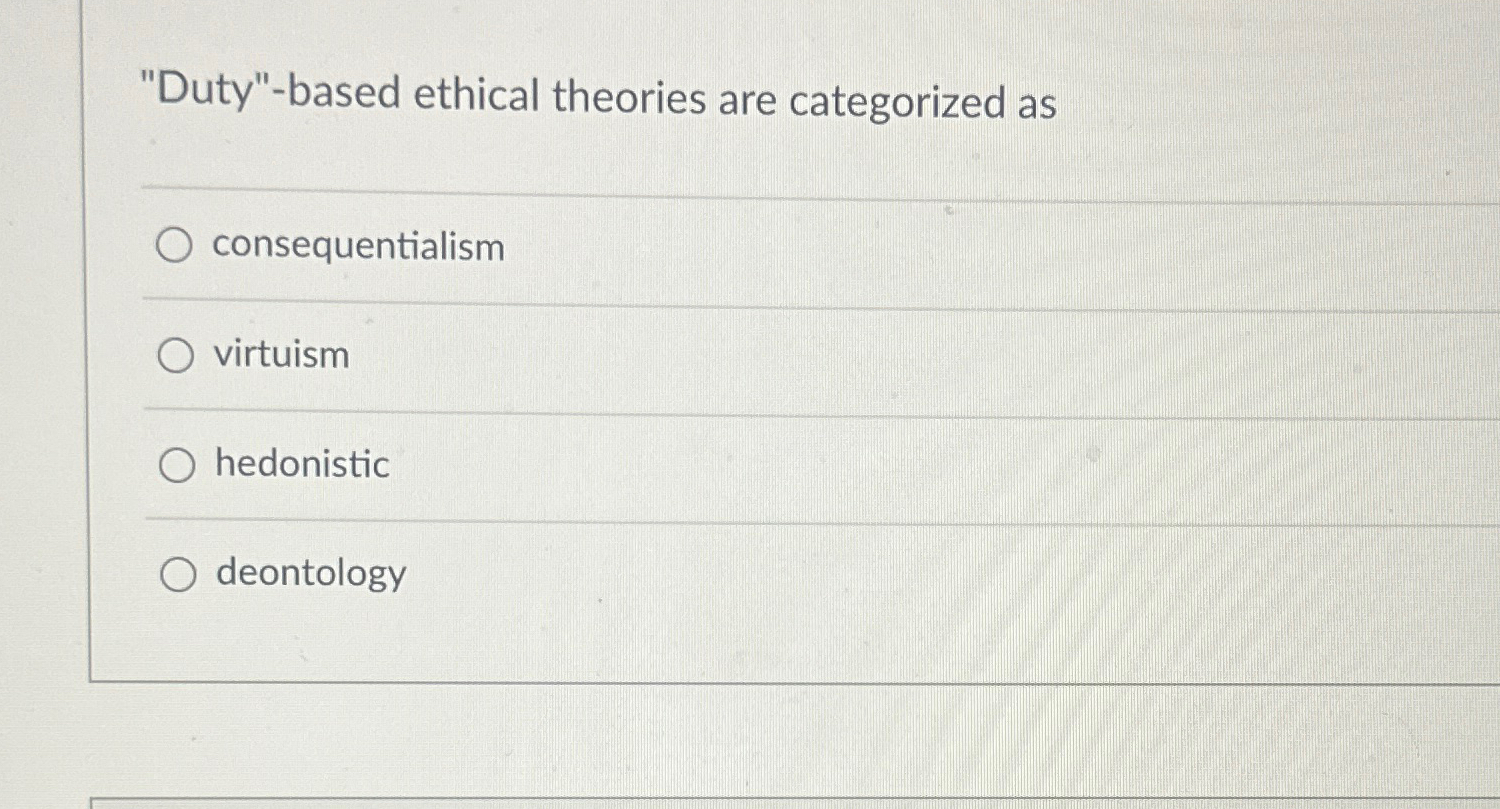 Solved "Duty"-based ethical theories are categorized | Chegg.com