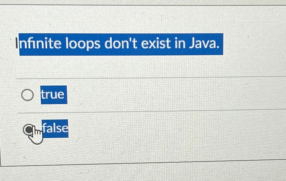 Solved Infinite loops don't exist in Java.Cinfalse | Chegg.com