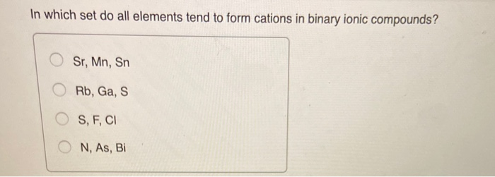 Solved In which set do all elements tend to form cations in | Chegg.com