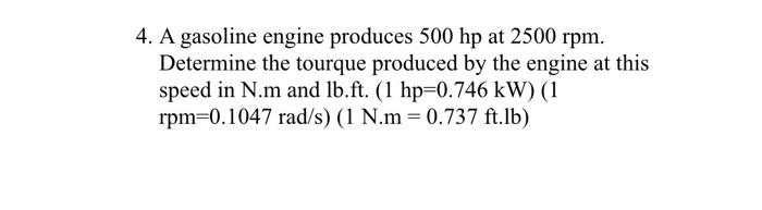 Solved 4. A gasoline engine produces 500 hp at 2500 rpm. | Chegg.com