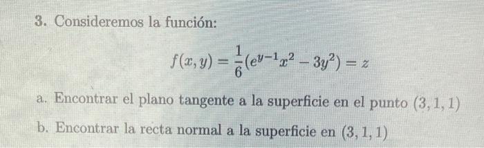 3. Consideremos la función: \[ f(x, y)=\frac{1}{6}\left(e^{y-1} x^{2}-3 y^{2}\right)=z \] a. Encontrar el plano tangente a la