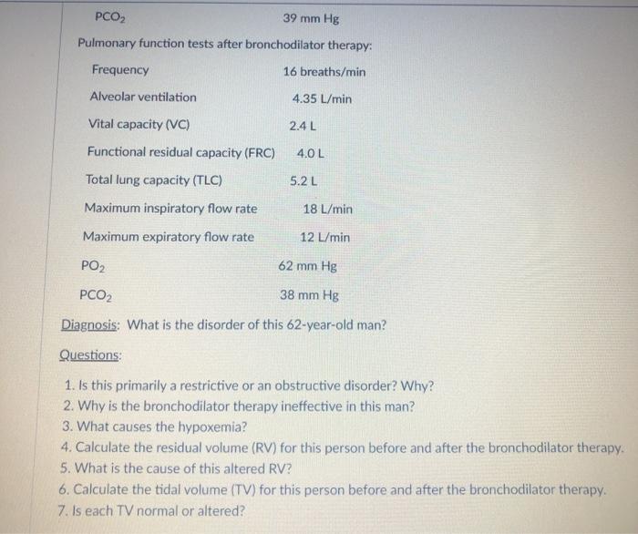 PCO2 39 mm Hg Pulmonary function tests after bronchodilator therapy: Frequency 16 breaths/min Alveolar ventilation 4.35 L/min