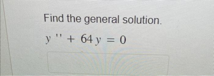 Find the general solution. \[ y^{\prime \prime}+64 y=0 \]