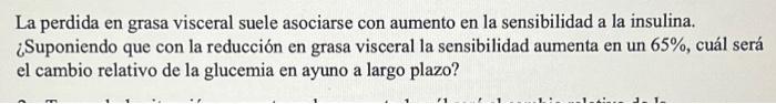 La perdida en grasa visceral suele asociarse con aumento en la sensibilidad a la insulina. ¿Suponiendo que con la reducción e