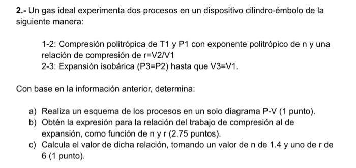 2.- Un gas ideal experimenta dos procesos en un dispositivo cilindro-émbolo de la siguiente manera: 1-2: Compresión politrópi