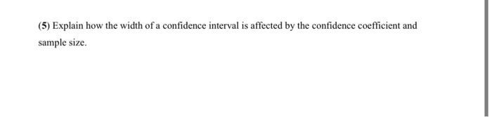 Solved (5) Explain how the width of a confidence interval is | Chegg.com