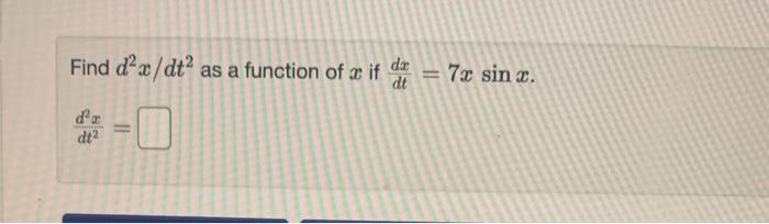 Solved Find d2x/dt2 as a function of x if dtdx=7xsinx | Chegg.com