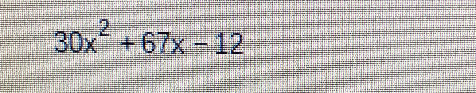Solved 30x2+67x-12 | Chegg.com