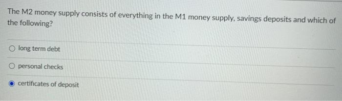 The M2 money supply consists of everything in the M1 | Chegg.com