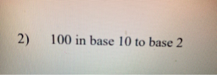 solved-2-100-in-base-10-to-base-2-chegg