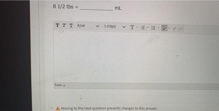 8 1/2 tbs = mL TT T Arial 3 (12pt) T 111 Path: P A Moving to the next question prevents changes to this answer.