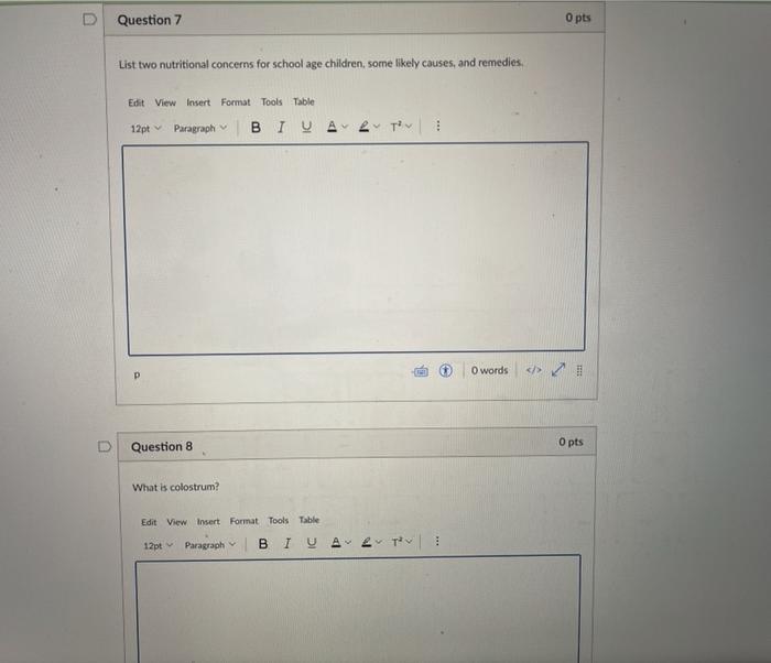 Question 7 O pts List two nutritional concerns for school age children, some likely causes, and remedies, Edit View Insert Fo