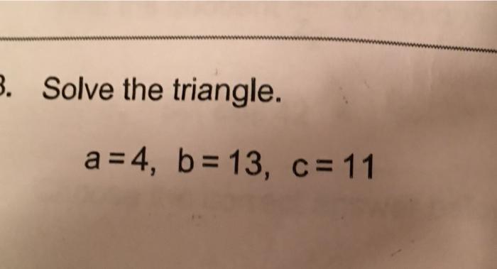 Solved 3. Solve The Triangle. A = 4, B= 13, C= 11 | Chegg.com