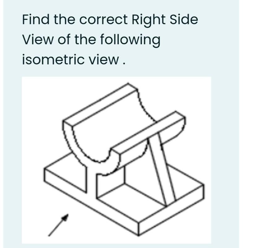 Solved Find the correct Right Side View of the following | Chegg.com