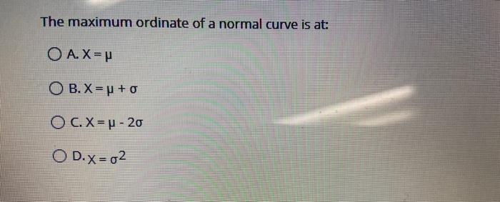 Solved The maximum ordinate of a normal curve is at: Ο Α. Χ= | Chegg.com