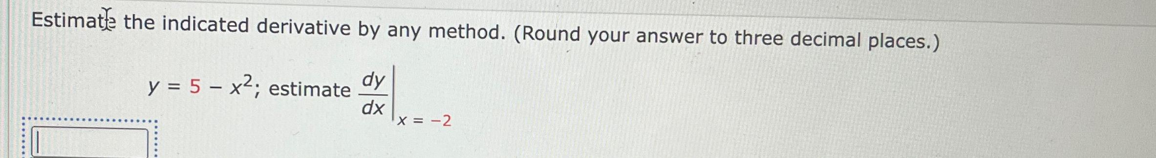 Solved Estimate the indicated derivative by any method. | Chegg.com