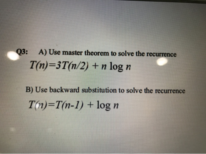 Solved Q3 A Use Master Theorem To Solve The Recurrence 5259