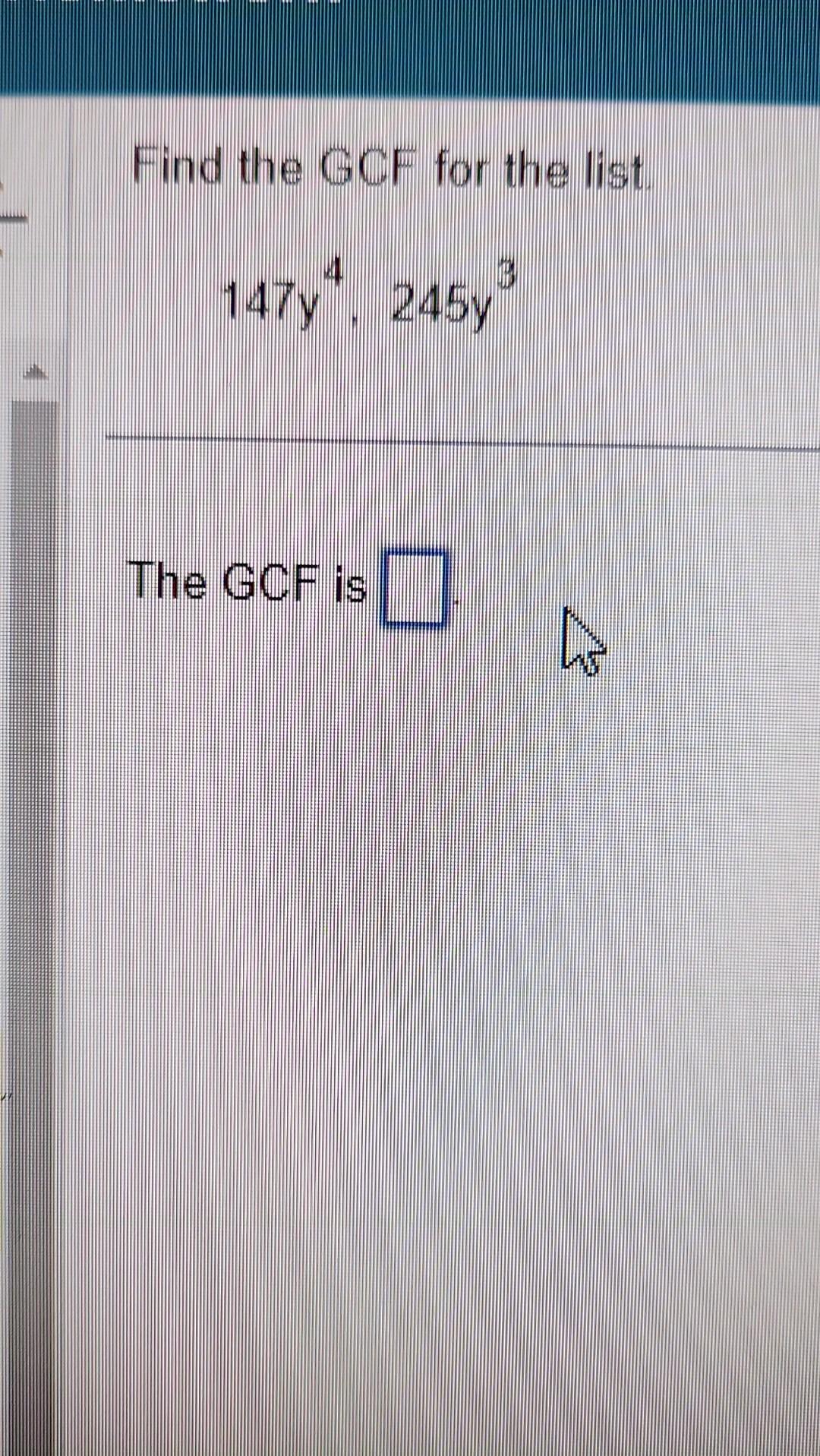Solved Find the GCF for the list. 147y4,245y3 The GCF is | Chegg.com