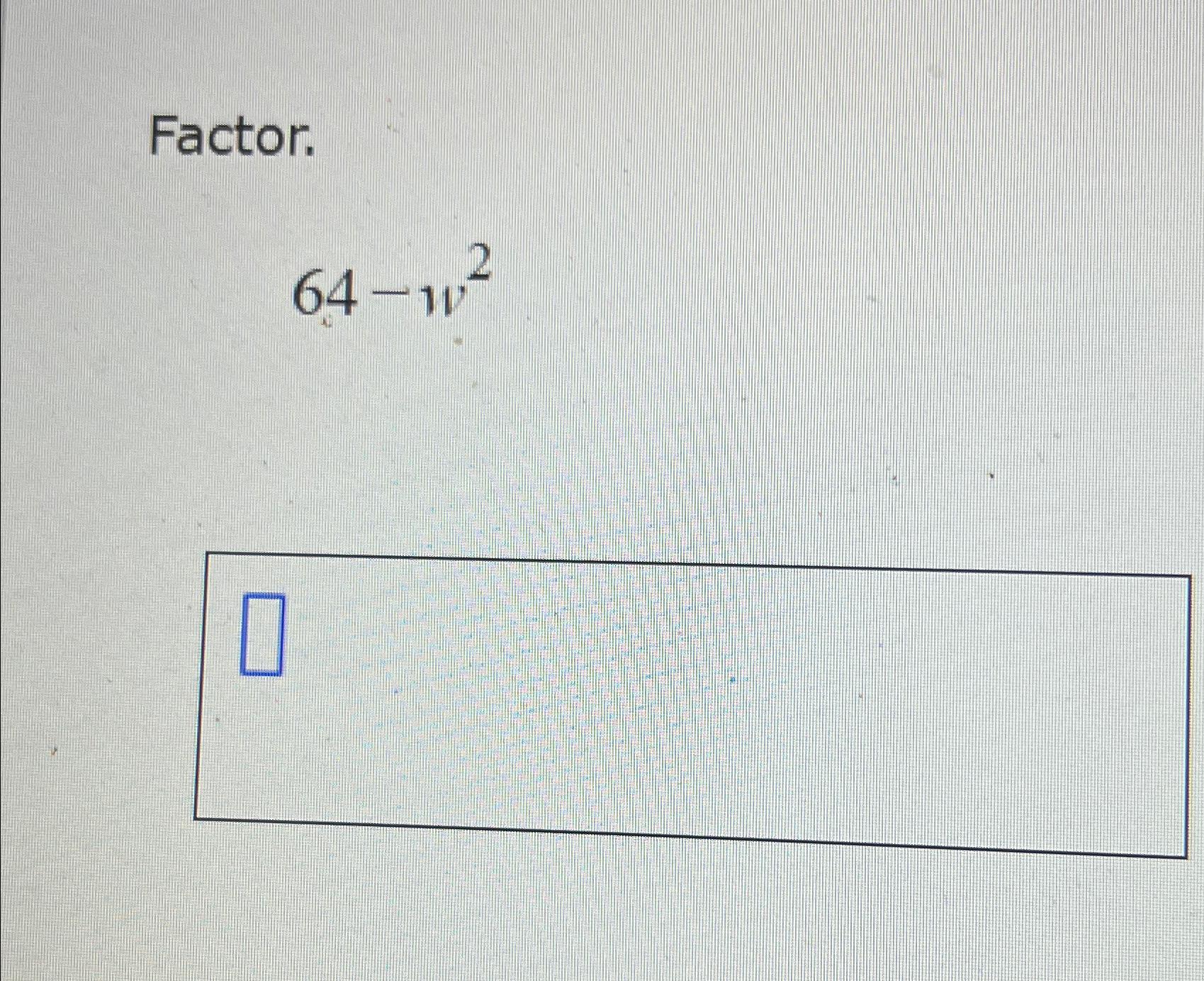 Solved Factor 64 w2 Chegg