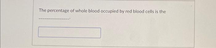 Solved The percentage of whole blood occupied by red blood | Chegg.com