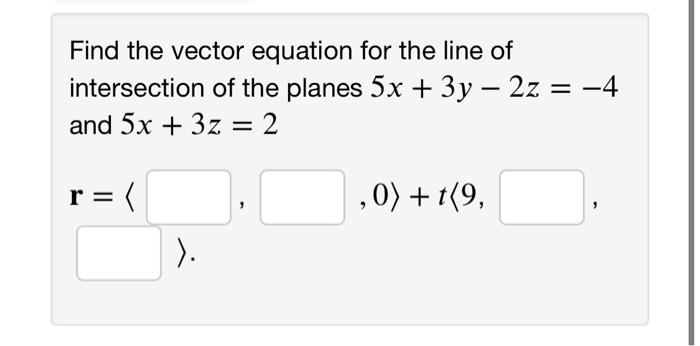 Find the vector equation for the line of intersection of the planes \( 5 x+3 y-2 z=-4 \) and \( 5 x+3 z=2 \)
\[
\mathbf{r}=\l