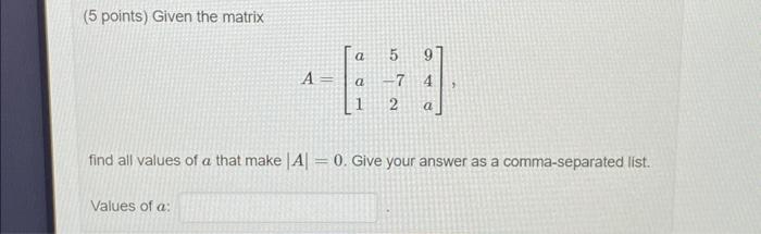 Solved (5 points) Given the matrix A=⎣⎡aa15−7294a⎦⎤ find all | Chegg.com