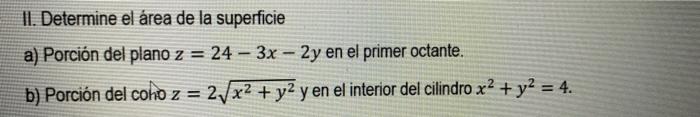 11. Determine el área de la superficie a) Porción del plano z = 24 - 3x - 2y en el primer octante. b) Porción del coho z = 21