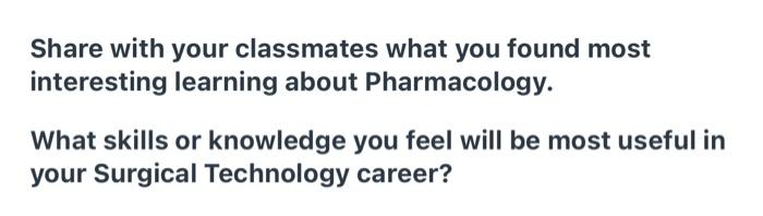 Share with your classmates what you found most interesting learning about Pharmacology. What skills or knowledge you feel wil