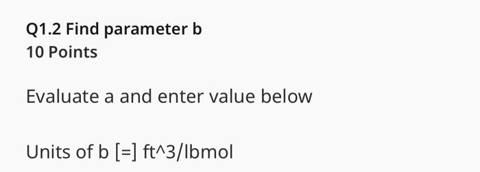 Q1.2 Find parameter \( b \)
10 Points
Evaluate \( a \) and enter value below
Units of \( b[=] \mathrm{ft} \wedge 3 / \mathrm{