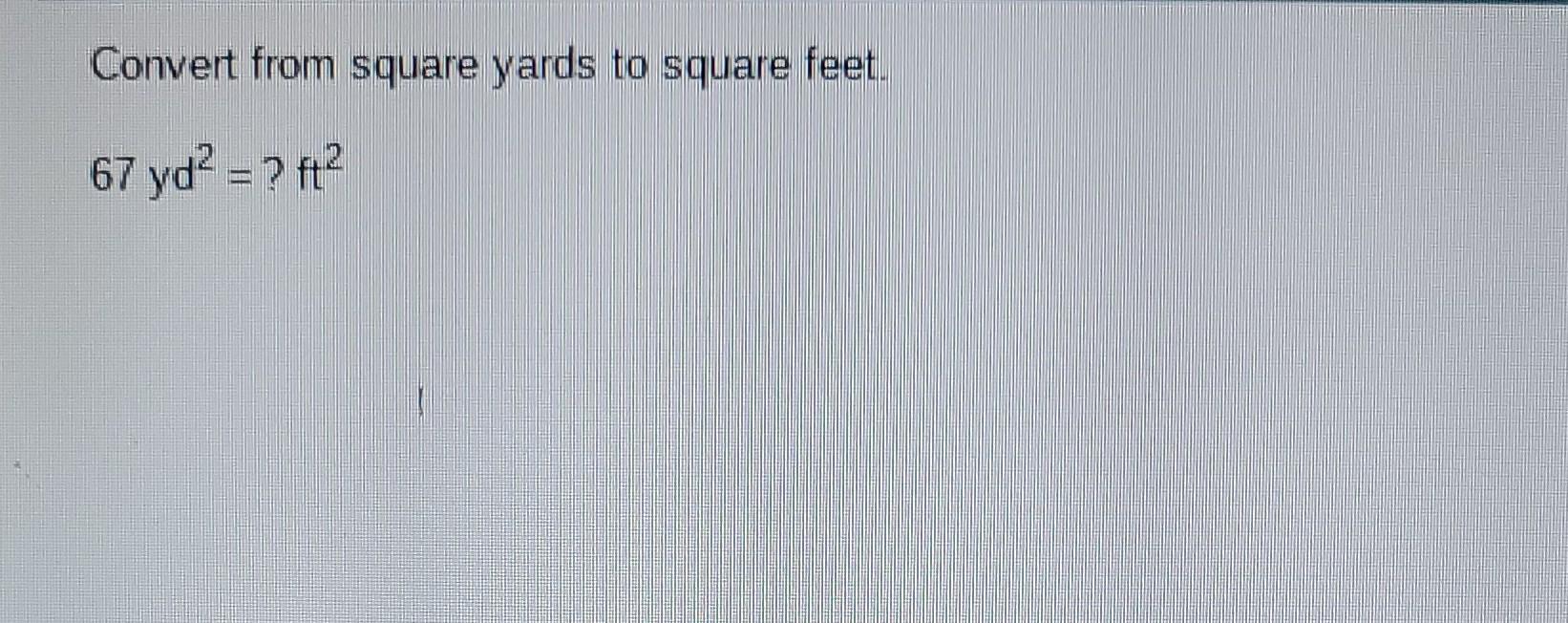 Solved Convert from square yards to square feet. 67 yd2 = ?