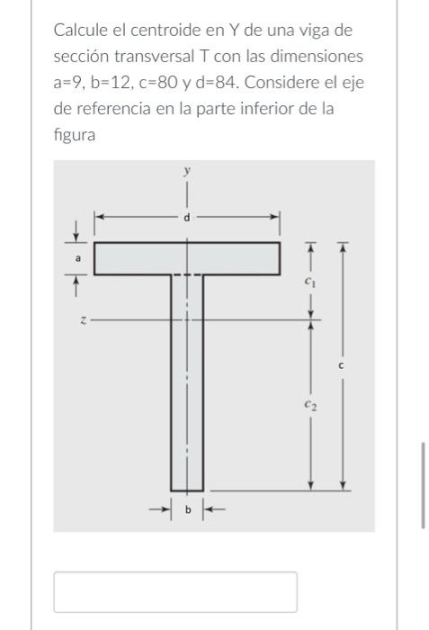 Calcule el centroide en \( Y \) de una viga de sección transversal \( T \) con las dimensiones \( a=9, b=12, c=80 \) y \( d=8