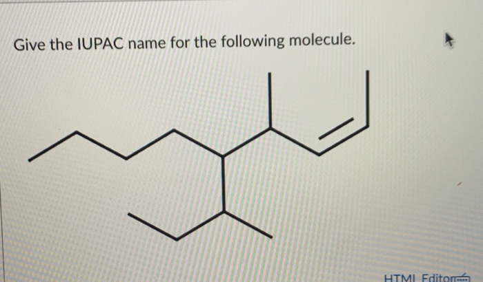 Solved Give The IUPAC Name For The Following Molecule. HTML | Chegg.com