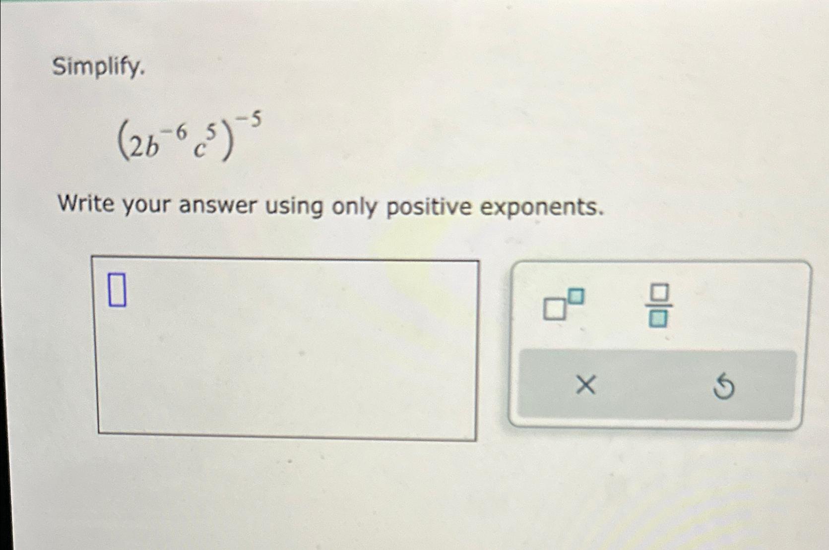 Solved Simplify.(2b-6c5)-5Write your answer using only | Chegg.com