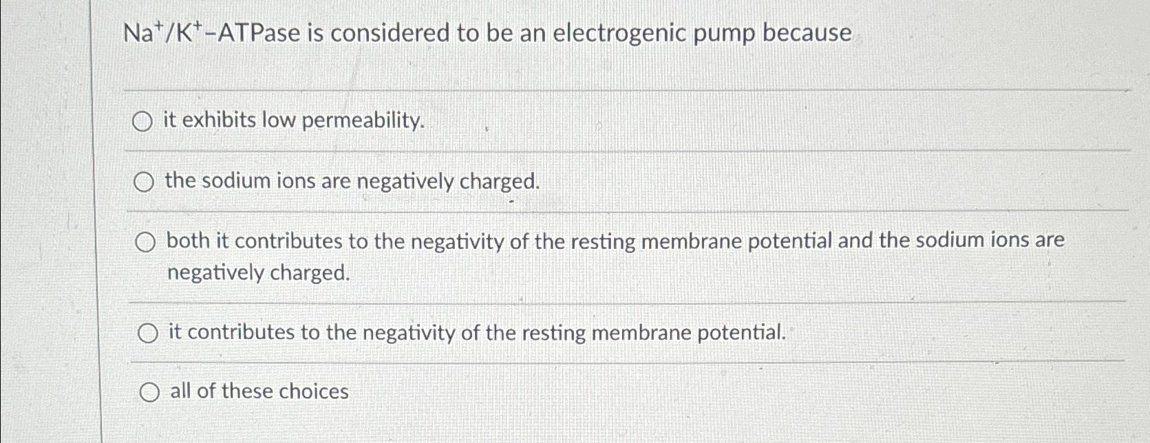 Solved Na+K+-ATPase is considered to be an electrogenic pump | Chegg.com