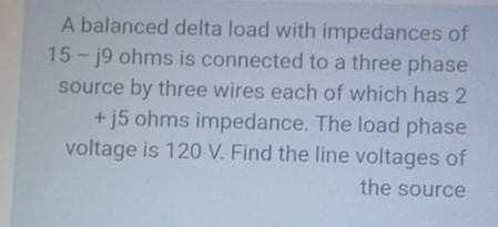 Solved A balanced delta load with impedances of 15 - j9 ohms | Chegg.com