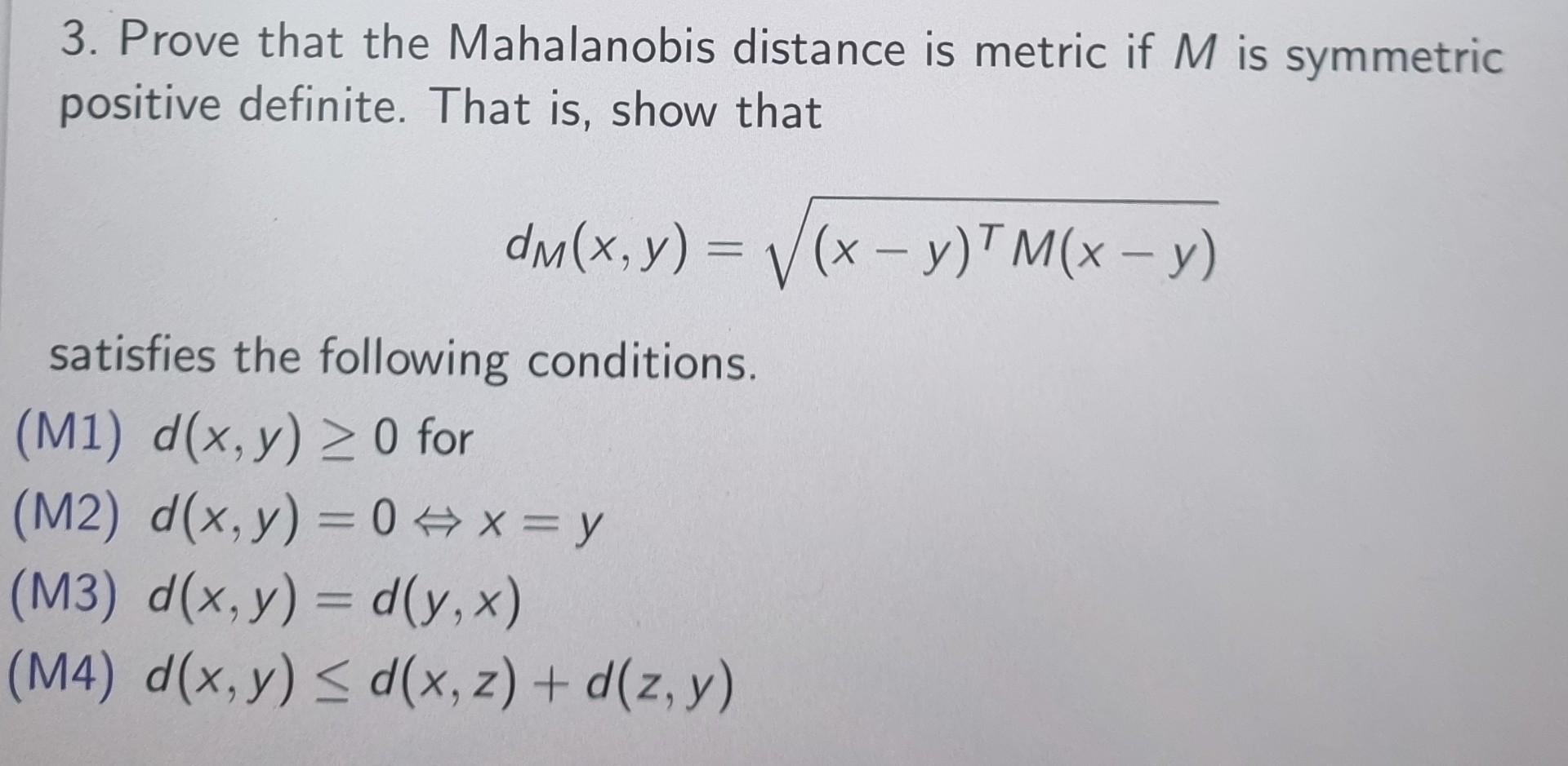 Solved 3. Prove that the Mahalanobis distance is metric if M | Chegg.com