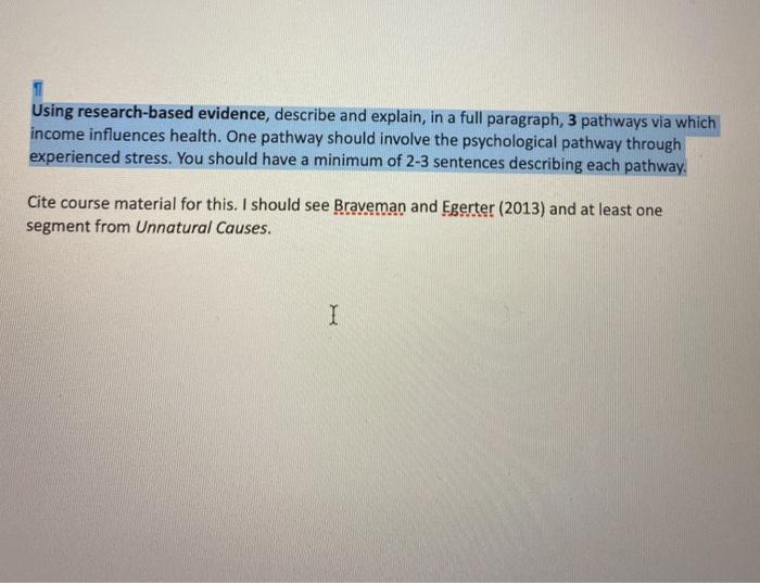 Using research-based evidence, describe and explain, in a full paragraph, 3 pathways via which income influences health. One