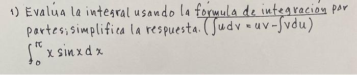 1) Evalúa la integral usando la formula de integracion por partesisimplificala respuesta. ( \( \left.\int u d v=u v-\int v d