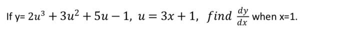 If \( \mathrm{y}=2 u^{3}+3 u^{2}+5 u-1, u=3 x+1 \), find \( \frac{d y}{d x} \) when \( \mathrm{x}=1 \).