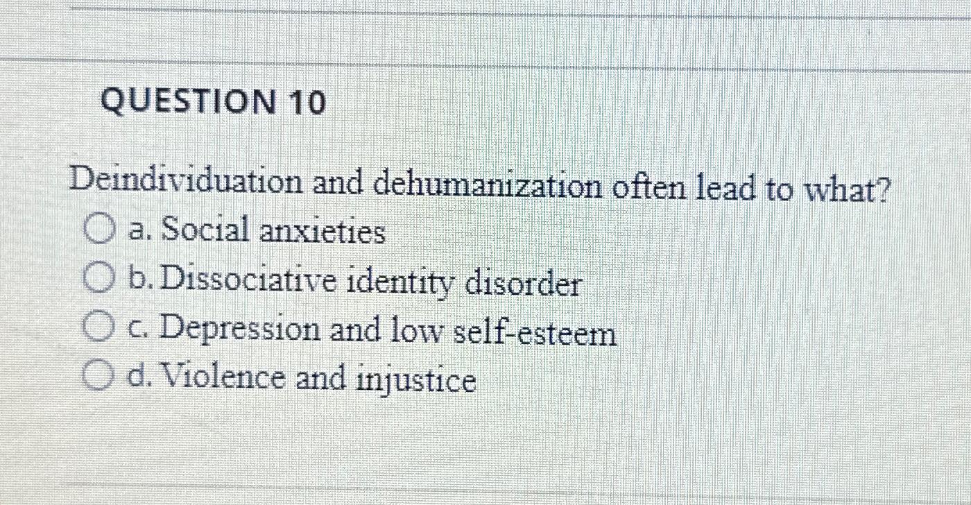 Solved QUESTION 10Deindividuation and dehumanization often | Chegg.com