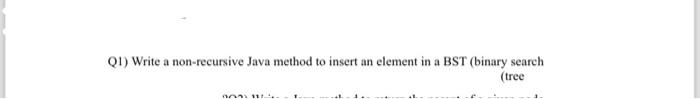 Solved Q1) Write a non-recursive Java method to insert an | Chegg.com