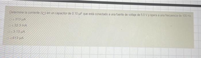 Determine la cormente (lC) en un capacitor de \( 0.10 \mu \mathrm{F} \) que esta conectado a una fuente de voltaje de \( 5.0