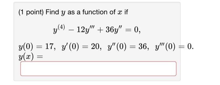 (1 point) Find \( y \) as a function of \( x \) if \[ \begin{array}{l} y^{(4)}-12 y^{\prime \prime \prime}+36 y^{\prime \prim