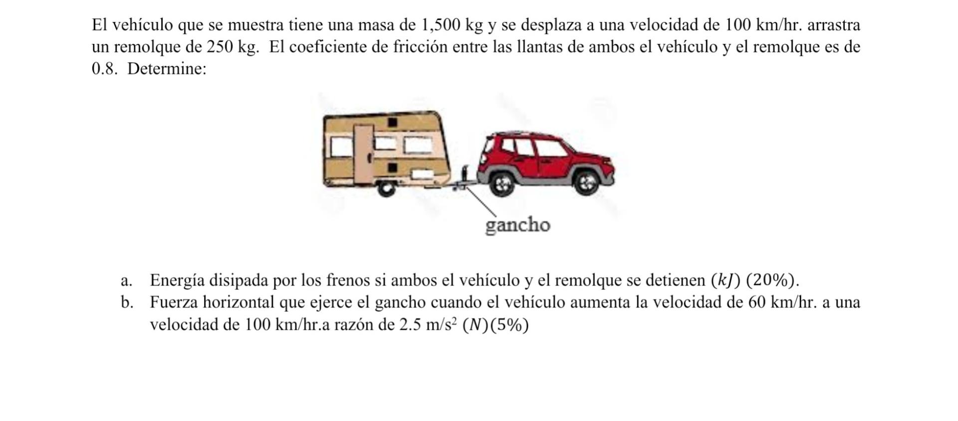 El vehículo que se muestra tiene una masa de \( 1,500 \mathrm{~kg} \) y se desplaza a una velocidad de \( 100 \mathrm{~km} /