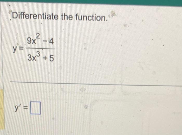 Differentiate the function. \[ y=\frac{9 x^{2}-4}{3 x^{3}+5} \] \[ y^{\prime}= \]