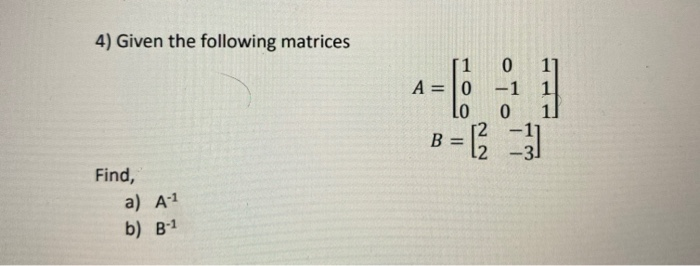 Solved 4) Given the following matrices 1 1] - A=0 LO 0 -1 0 | Chegg.com