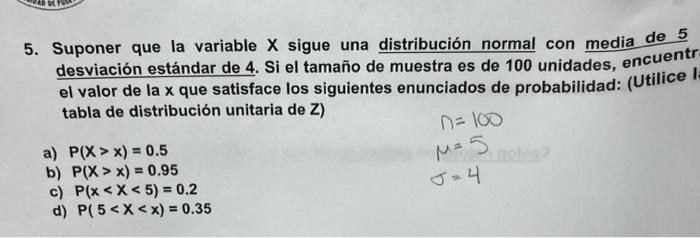 5. Suponer que la variable \( X \) sigue una distribución normal con media de 5 desviación estándar de 4. Si el tamaño de mue