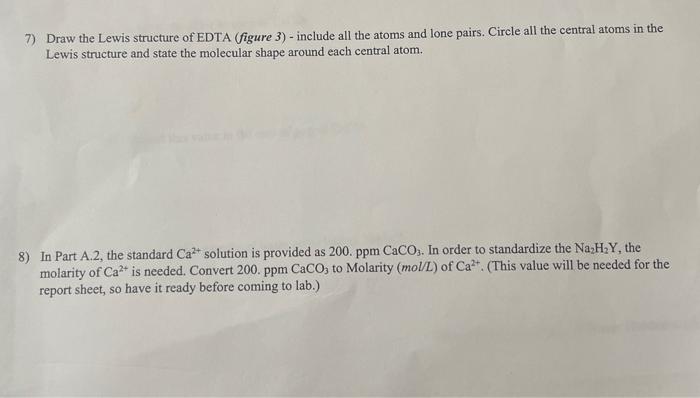 7) Draw the Lewis structure of EDTA (figure 3) - include all the atoms and lone pairs. Circle all the central atoms in the Le