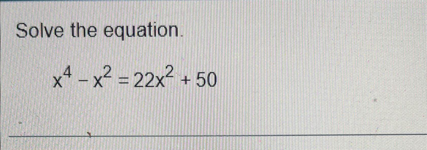 solved-solve-the-equation-x4-x2-22x2-50-chegg