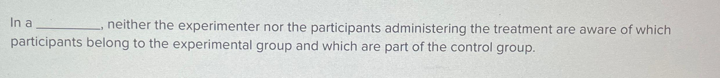 Solved In a neither the experimenter nor the participants | Chegg.com